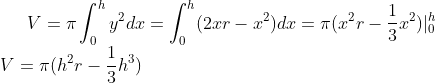 V=\pi \int_{0}^{h}y^2dx=\int_{0}^{h}(2xr-x^2)dx=\pi(x^2r-\frac{1}{3}x^2)|_0^h\\ V=\pi(h^2r-\frac{1}{3}h^3)