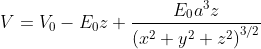V = V0 - Eoz+ Eoa (.x2 + y2 + 223/2