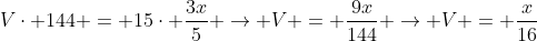 Vcdot 144 = 15cdot frac{3x}{5} 
ightarrow V = frac{9x}{144} 
ightarrow V = frac{x}{16}