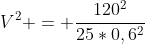 V^2 = frac{120^2}{25*0,6^2}