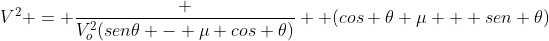 V^2 = frac {V_o^2(sen	heta - mu cos 	heta)} { (cos 	heta mu + sen 	heta)}