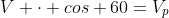 V cdot cos 60=V_{p}
