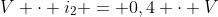 V cdot i_{2} = 0,4 cdot V