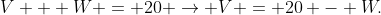 V + W = 20 ightarrow V = 20 - W.