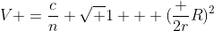 V =frac{c}{n} sqrt {1 + (frac {2r}{R})^2}