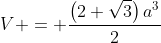 V = frac{left(2+sqrt{3}ight)a^3}{2}