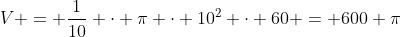 V = frac{1}{10} cdot pi cdot 10^{2} cdot 60 = 600 pi