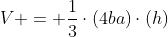 V = frac{1}{3}cdot(4ba)cdot(h)