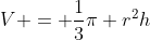V = frac{1}{3}pi r^{2}h