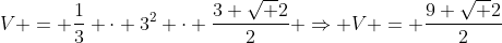 V = frac{1}{3} cdot 3^2 cdot frac{3 sqrt 2}{2} Rightarrow V = frac{9 sqrt 2}{2}