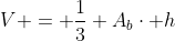 V = frac{1}{3} A_{b}cdot h