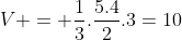 v = frac{1}{3}.frac{5.4}{2}.3=10