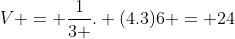 V = frac{1}{3 }. (4.3)6 = 24