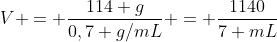 V = frac{114 g}{0,7 g/mL} = frac{1140}{7 mL}