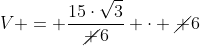 V = frac{15cdotsqrt{3}}{cancel 6} cdot cancel 6