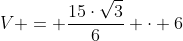 V = frac{15cdotsqrt{3}}{6} cdot 6