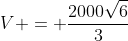 V = frac{2000sqrt{6}}{3}