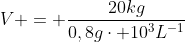 V = frac{20kg}{0,8gcdot 10^{3}L^{-1}}