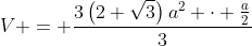 V = frac{3left(2+sqrt{3}ight)a^2 cdot frac{a}{2}}{3}