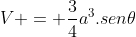 V = frac{3}{4}a^{3}.sen	heta