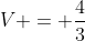 V = frac{4}{3}