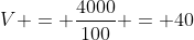 V = frac{4000}{100} = 40