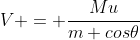 V = frac{Mu}{m cos	heta}