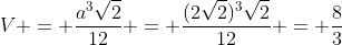V = frac{a^{3}sqrt{2}}{12} = frac{(2sqrt{2})^{3}sqrt{2}}{12} = frac{8}{3}