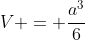 V = frac{a^{3}}{6}