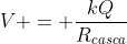 V = frac{kQ}{R_{casca}}