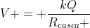 V = frac{kQ}{R_{casca} + d}