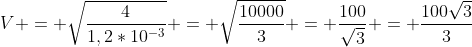 V = sqrt{frac{4}{1,2*10^{-3}}} = sqrt{frac{10000}{3}} = frac{100}{sqrt3} = frac{100sqrt3}{3}