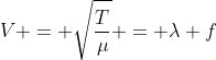 V = sqrt{frac{T}{mu}} = lambda f