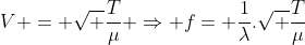 V = sqrt {frac{T}{mu}} Rightarrow f= frac{1}{lambda}.sqrt {frac{T}{mu}}