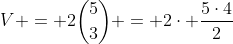 V = 2inom{5}{3} = 2cdot frac{5cdot4}{2}