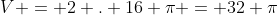 V = 2 . 16 pi = 32 pi