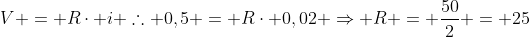 V = Rcdot i 	herefore 0,5 = Rcdot 0,02 Rightarrow R = frac{50}{2} = 25; Omega