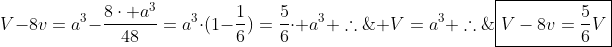 \\ V=a^3\\ 	herefore;;V-8v=a^3-frac{8cdot a^3}{48}=a^3cdot(1-frac{1}{6})=frac{5}{6}cdot a^3\\ 	herefore;;oxed{V-8v=frac{5}{6}V}