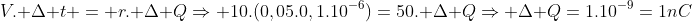 V. Delta t = r. Delta QRightarrow 10.(0,05.0,1.10^{-6})=50. Delta QRightarrow Delta Q=1.10^{-9}=1nC