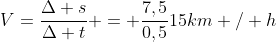 V=frac{Delta s}{Delta t} = frac{7,5}{0,5}15km / h