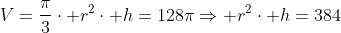 V=frac{pi}{3}cdot r^2cdot h=128piRightarrow r^2cdot h=384
