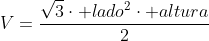 V=frac{sqrt{3}cdot lado^2cdot altura}{2}
