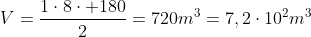 V=frac{1cdot8cdot 180}{2}=720m^3=7,2cdot10^2m^3