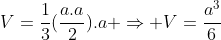 V=frac{1}{3}(frac{a.a}{2}).a Rightarrow V=frac{a^{3}}{6}