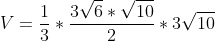 V=frac{1}{3}*frac{3sqrt{6}*sqrt{10}}{2}*3sqrt{10}