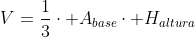 V=frac{1}{3}cdot A_{base}cdot H_{altura}