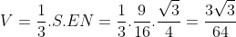 V=frac{1}{3}.S.EN=frac{1}{3}.frac{9}{16}.frac{sqrt{3}}{4}=frac{3sqrt{3}}{64}