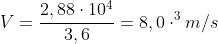 V=frac{2,88cdot10^{4}}{3,6}=8,0cdot^{3}m/s