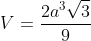 V=\frac{2{{a}^{3}}\sqrt{3}}{9}