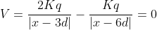 V=frac{2Kq}{|x-3d|}-frac{Kq}{|x-6d|}=0